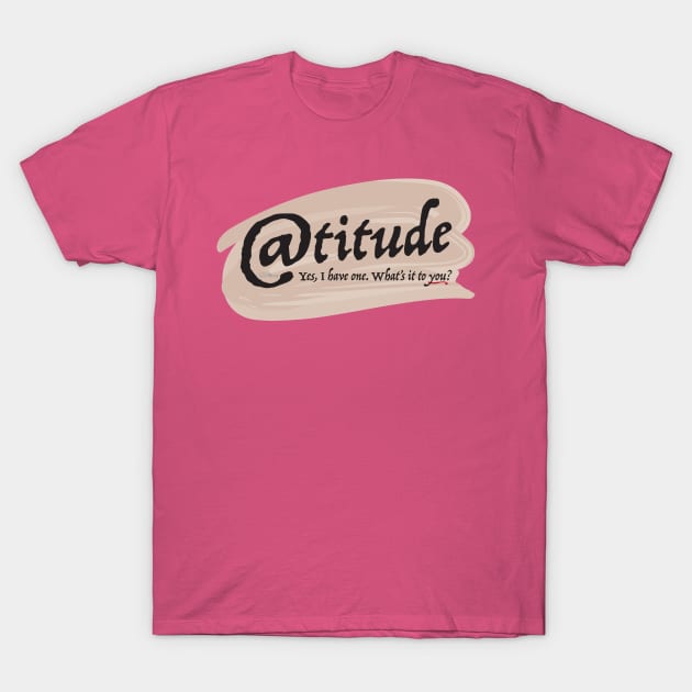 Shirt with Attitude T-Shirt by NN Tease